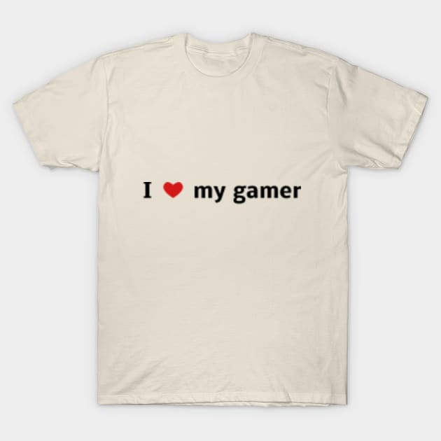 I love my Gamer T-Shirt by Deadwolf1189